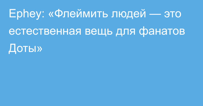 Ephey: «Флеймить людей — это естественная вещь для фанатов Доты»