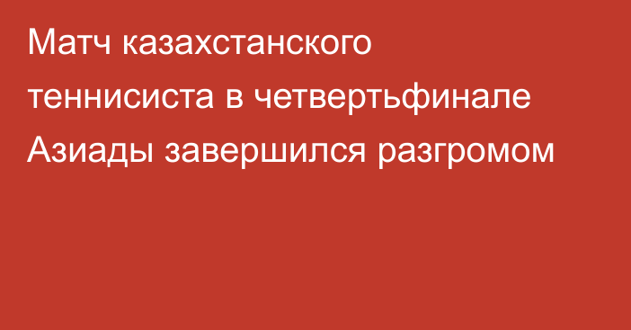 Матч казахстанского теннисиста в четвертьфинале Азиады завершился разгромом