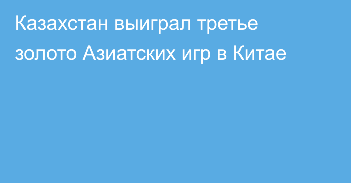 Казахстан выиграл третье золото Азиатских игр в Китае