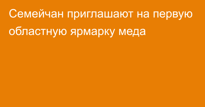 Семейчан приглашают на первую областную ярмарку меда