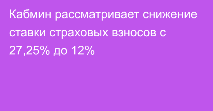 Кабмин рассматривает снижение ставки страховых взносов с 27,25% до 12%