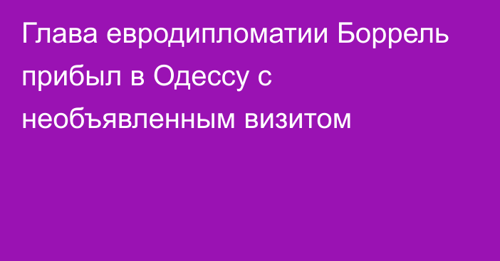 Глава евродипломатии Боррель прибыл в Одессу с необъявленным визитом