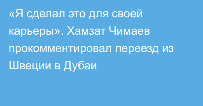 «Я сделал это для своей карьеры». Хамзат Чимаев прокомментировал переезд из Швеции в Дубаи