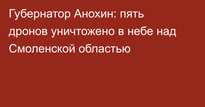 Губернатор Анохин: пять дронов уничтожено в небе над Смоленской областью