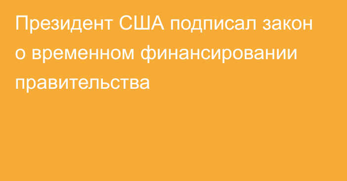 Президент США подписал закон о временном финансировании правительства