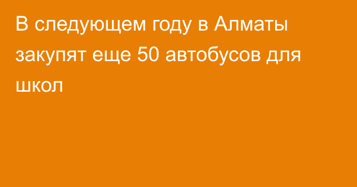 В следующем году в Алматы закупят еще 50 автобусов для школ