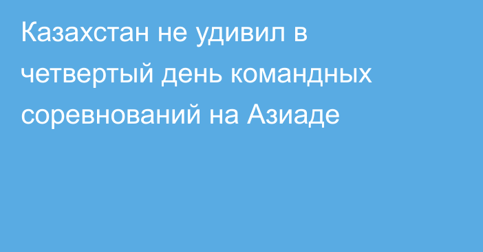 Казахстан не удивил в четвертый день командных соревнований на Азиаде