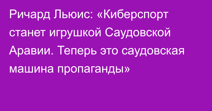 Ричард Льюис: «Киберспорт станет игрушкой Саудовской Аравии. Теперь это саудовская машина пропаганды»