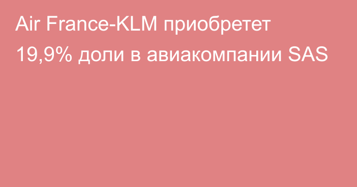 Air France-KLM приобретет 19,9% доли в авиакомпании SAS