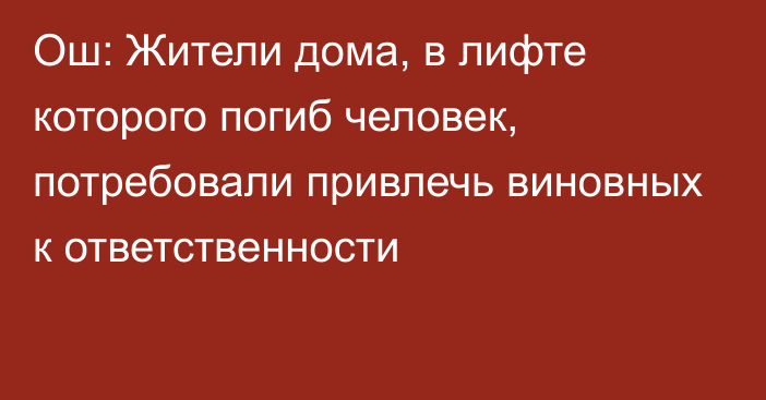 Ош: Жители дома, в лифте которого погиб человек, потребовали привлечь виновных к ответственности