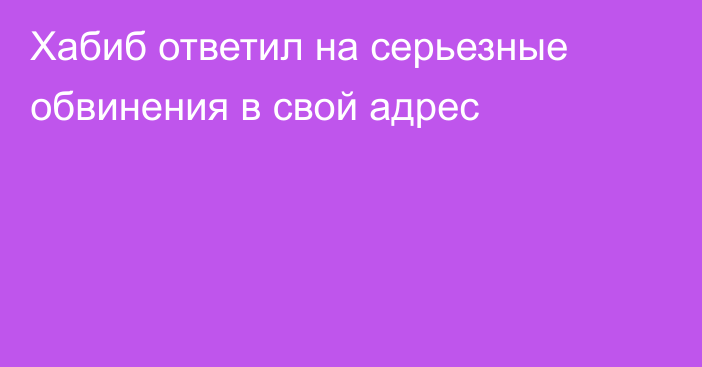 Хабиб ответил на серьезные обвинения в свой адрес