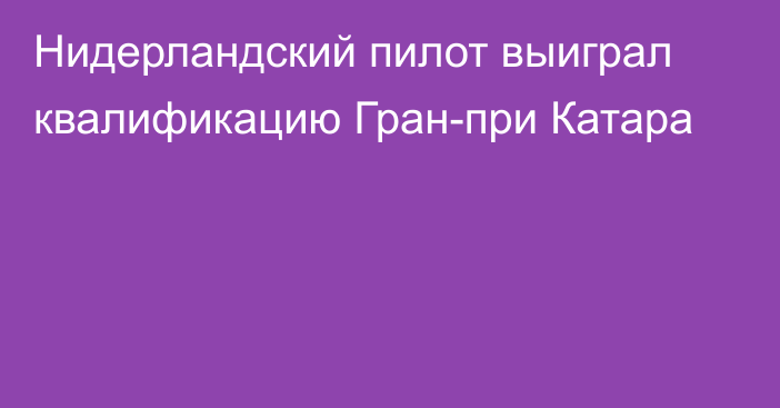 Нидерландский пилот выиграл квалификацию Гран-при Катара