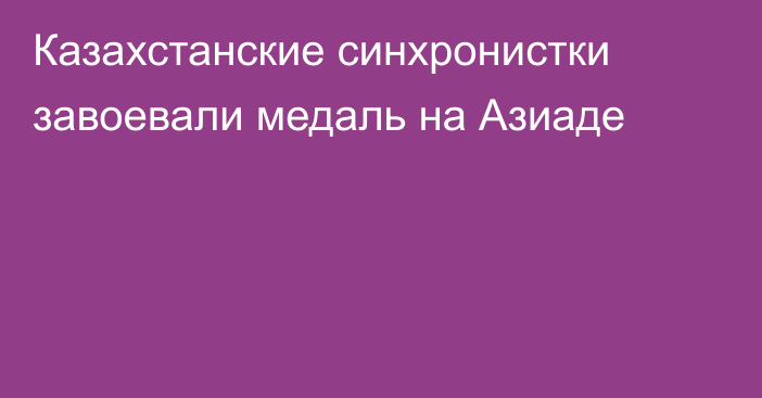 Казахстанские синхронистки завоевали медаль на Азиаде