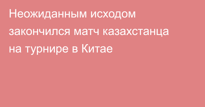 Неожиданным исходом закончился матч казахстанца на турнире в Китае