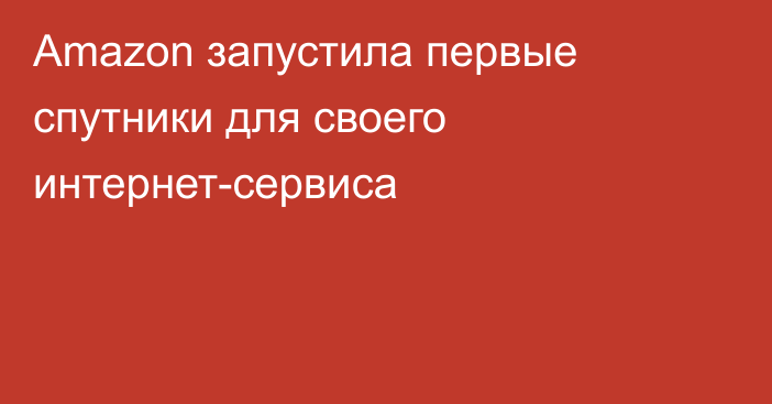 Amazon запустила первые спутники для своего интернет-сервиса