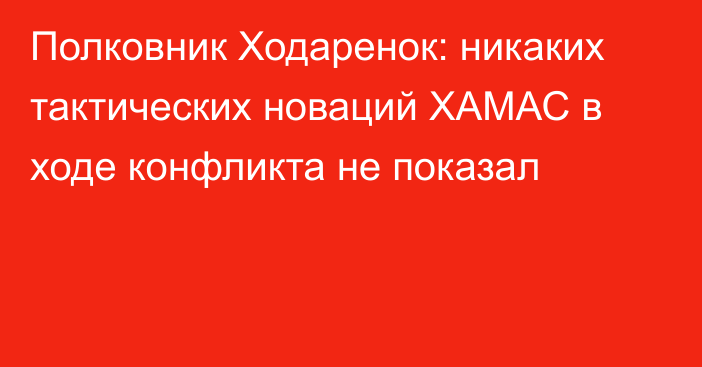 Полковник Ходаренок: никаких тактических новаций ХАМАС в ходе конфликта не показал