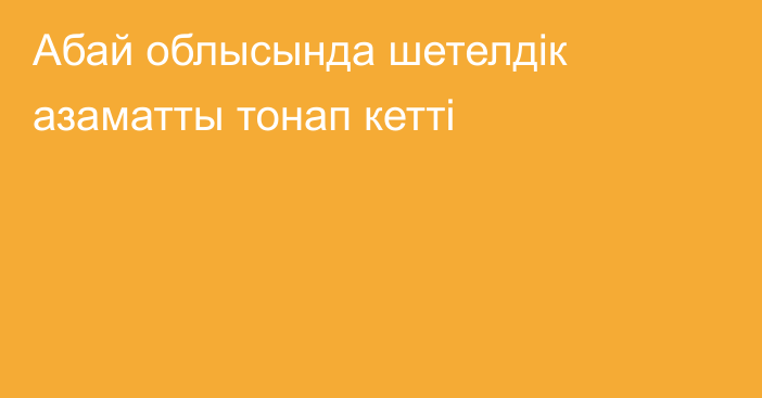 Абай облысында шетелдік азаматты тонап кетті