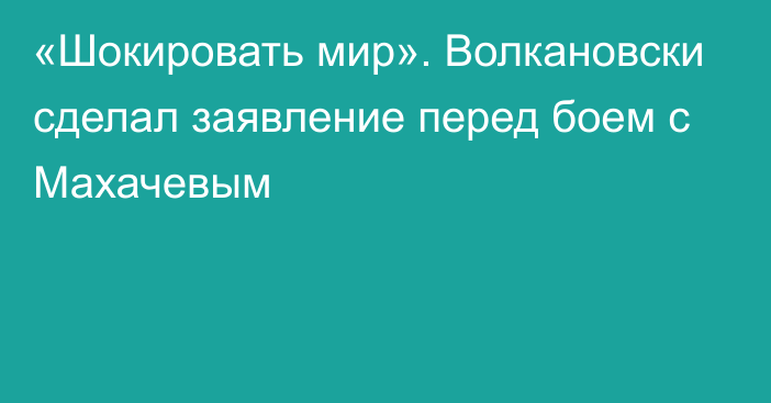 «Шокировать мир». Волкановски сделал заявление перед боем с Махачевым