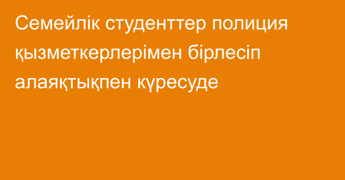 Семейлік студенттер полиция қызметкерлерімен бірлесіп алаяқтықпен күресуде