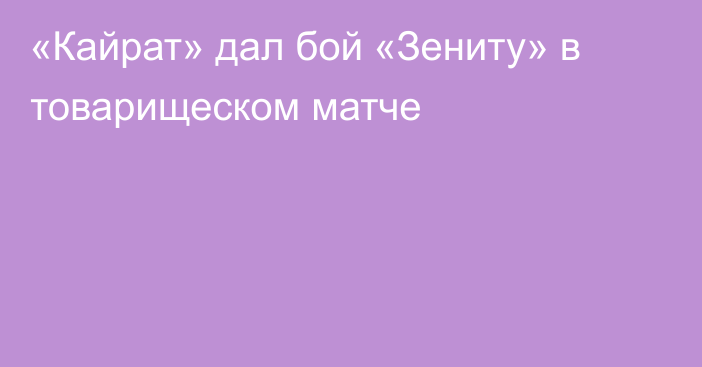 «Кайрат» дал бой «Зениту» в товарищеском матче