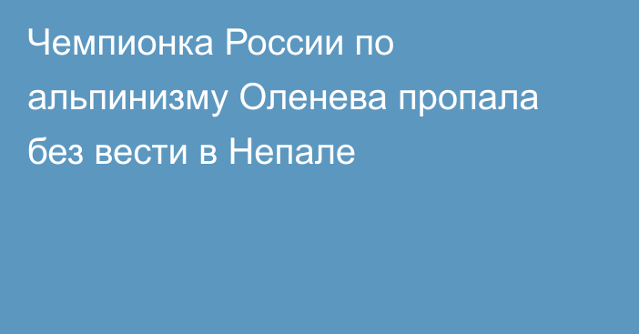 Чемпионка России по альпинизму Оленева пропала без вести в Непале