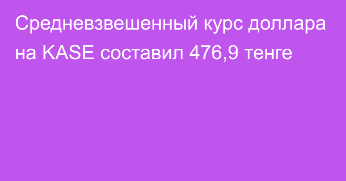 Средневзвешенный курс доллара на KASE составил 476,9 тенге