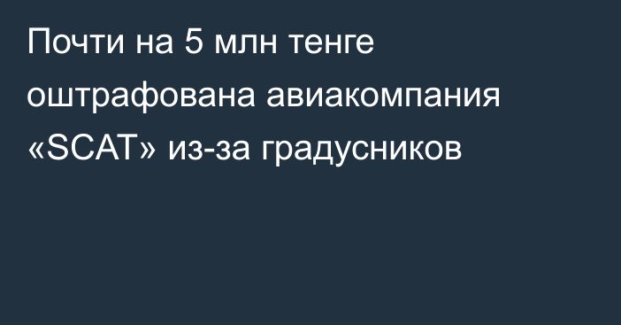 Почти на 5 млн тенге оштрафована авиакомпания «SCAT» из-за градусников