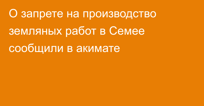 О запрете на производство земляных работ в Семее сообщили в акимате