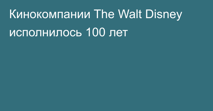 Кинокомпании The Walt Disney исполнилось 100 лет