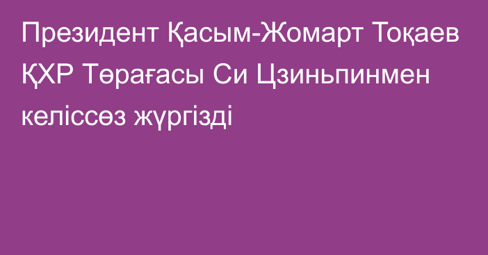 Президент Қасым-Жомарт Тоқаев ҚХР Төрағасы Си Цзиньпинмен келіссөз жүргізді