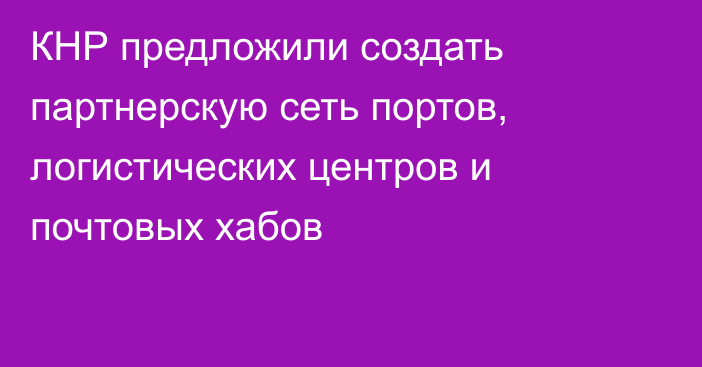 КНР предложили создать партнерскую сеть портов, логистических центров и почтовых хабов