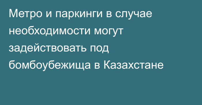 Метро и паркинги в случае необходимости могут задействовать под бомбоубежища в Казахстане