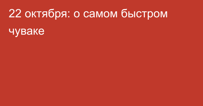 22 октября: о самом быстром чуваке