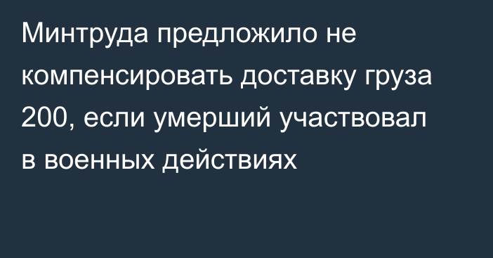 Минтруда предложило не компенсировать доставку груза 200, если умерший участвовал в военных действиях