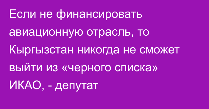 Если не финансировать авиационную отрасль, то Кыргызстан никогда не сможет выйти из «черного списка» ИКАО, - депутат