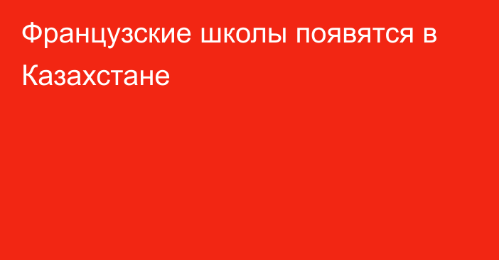 Французские школы появятся в Казахстане