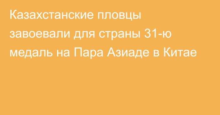 Казахстанские пловцы завоевали для страны 31-ю медаль на Пара Азиаде в Китае