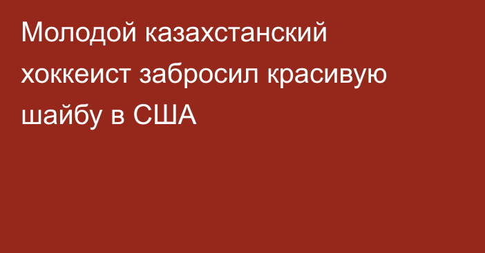 Молодой казахстанский хоккеист  забросил красивую шайбу в США