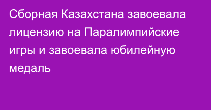 Сборная Казахстана завоевала лицензию на Паралимпийские игры и завоевала юбилейную медаль