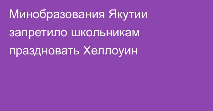 Минобразования Якутии запретило школьникам праздновать Хеллоуин