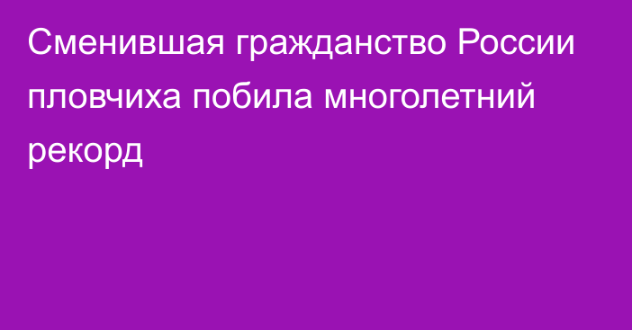 Сменившая гражданство России пловчиха побила многолетний рекорд