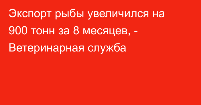 Экспорт рыбы увеличился на 900 тонн за 8 месяцев, - Ветеринарная служба