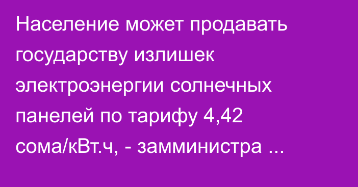 Население может продавать государству излишек электроэнергии солнечных панелей по тарифу 4,42 сома/кВт.ч, - замминистра Т.Байгазиев