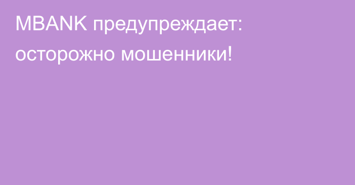 MBANK предупреждает: осторожно мошенники!