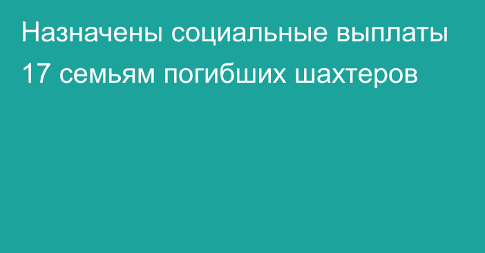 Назначены социальные выплаты 17 семьям погибших шахтеров