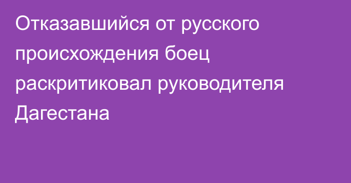 Отказавшийся от русского происхождения боец раскритиковал руководителя Дагестана