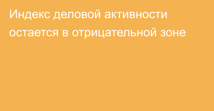 Индекс  деловой активности остается в отрицательной зоне