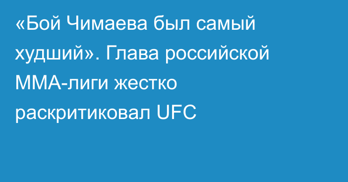 «Бой Чимаева был самый худший». Глава российской ММА-лиги жестко раскритиковал UFC