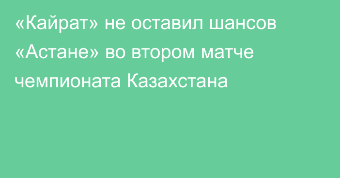 «Кайрат» не оставил шансов «Астане» во втором матче чемпионата Казахстана