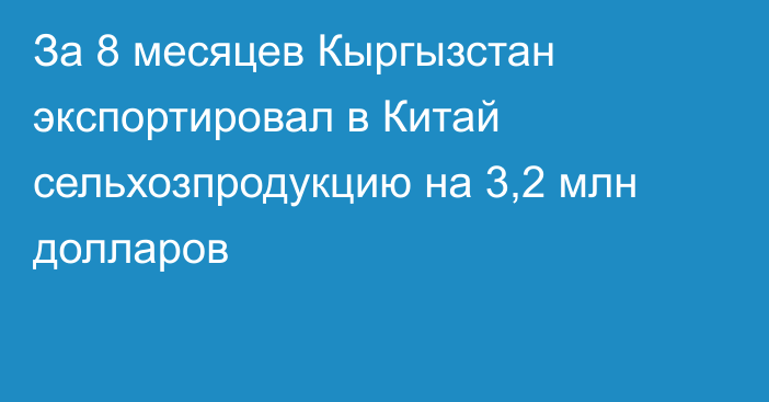 За 8 месяцев Кыргызстан экспортировал в Китай сельхозпродукцию на 3,2 млн долларов